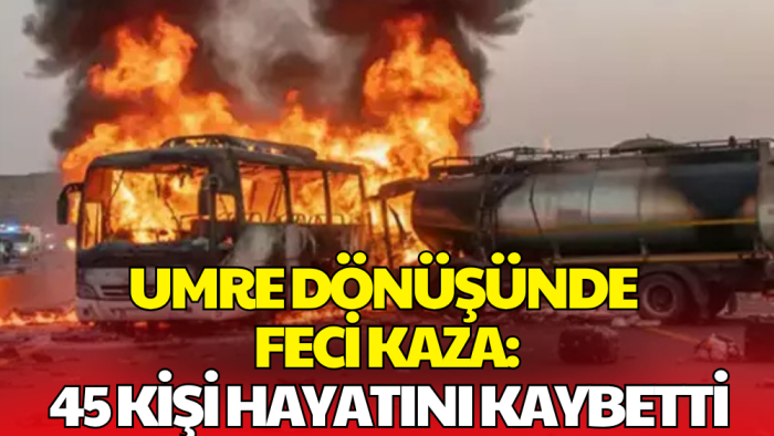 Umrecileri Taşıyan Otobüs Tankerle Çarpıştı: 45 Kişi Hayatını Kaybetti